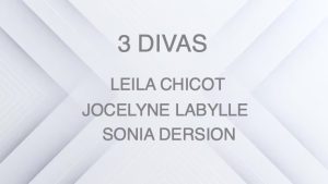 LEILA CHICOT, JOCELYNE LABYLLE, SONIA DERSION